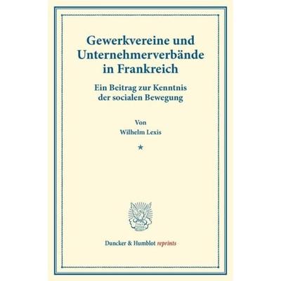 Gewerkvereine und Unternehmerverbände in Frankreich., Taschenbuch von Wilhelm Lexis, Duncker & Humblot, 978-3-428-17264-1