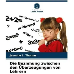 Die Beziehung zwischen den Überzeugungen von Lehrern, Ratgeber von Jasmine L Thomas