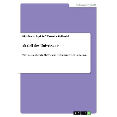 Modell des Universums, Taschenbuch von Dipl. Math. Dipl. Inf. Theodor Hellmehl, GRIN, 978-3-640-20482-3