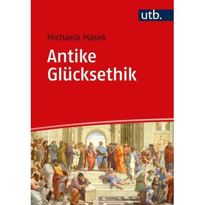 Antike Glücksethik, Taschenbuch von Michaela Masek, Utb GmbH, 978-3-8252-5939-6