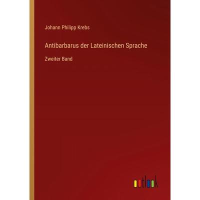 Antibarbarus der Lateinischen Sprache, Taschenbuch von Johann Philipp Krebs, Outlook, 978-3-368-55470-5