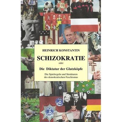 SCHIZOKRATIE oder Die Diktatur der Glatzköpfe, Taschenbuch von Heinrich Konstantin, Epubli, 978-3-7375-2581-7
