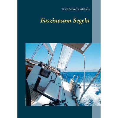 Faszinosum Segeln, Taschenbuch von Karl-Albrecht Althaus, BoD – Books on Demand, 978-3-7386-4327-5