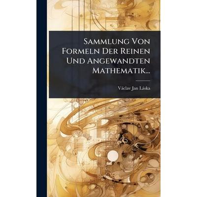 Sammlung Von Formeln Der Reinen Und Angewandten Mathematik..., Gebundene Ausgabe von VÃ¡clav Jan LÃ¡ska, Legare Street Press, 978-1-02-484385-9