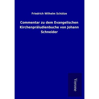 Commentar zu dem Evangelischen Kirchenpräludienbuche von Johann Schneider, Taschenbuch von Friedrich Wilhelm Schütze, BoD - Books on Demand