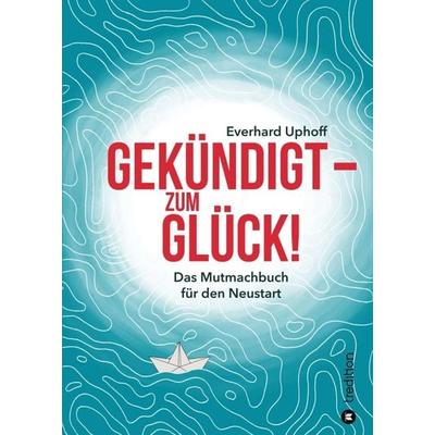 Gekündigt – zum Glück!, Taschenbuch von Everhard Uphoff, Tredition, 978-3-347-11477-7