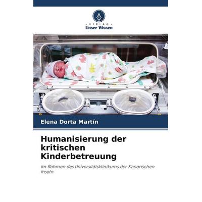 Humanisierung der kritischen Kinderbetreuung, Taschenbuch von Elena Dorta Martín, Verlag Unser Wissen, 978-620-3-06429-2