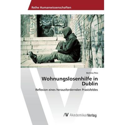 Wohnungslosenhilfe in Dublin, Taschenbuch von Bettina Peis, AV Akademikerverlag, 978-3-639-79362-8