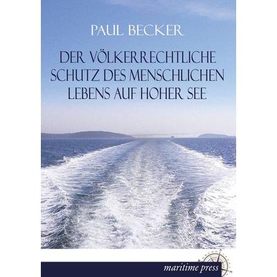 Der völkerrechtliche Schutz des menschlichen Lebens auf hoher See, Taschenbuch von Paul Becker, Maritimepress, 978-3-95427-280-8