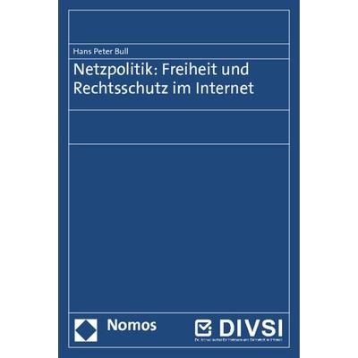 Netzpolitik: Freiheit und Rechtsschutz im Internet, Taschenbuch von Hans Peter Bull, Nomos, 978-3-8487-0130-8