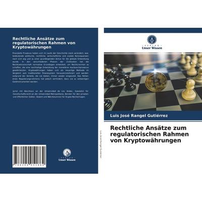 Rechtliche Ansätze zum regulatorischen Rahmen von Kryptowährungen, Taschenbuch von Luis José Rangel Gutiérrez, Verlag Unser Wissen, 978-620-4-05186-4