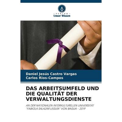 Das Arbeitsumfeld und die Qualität der Verwaltungsdienste, Taschenbuch von Daniel Jesús Castro Vargas,Carlos Rios-Campos, Verlag Unser Wissen,
