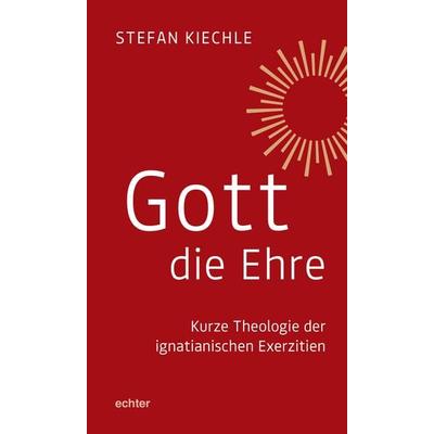 Gott die Ehre, Gebundene Ausgabe von Stefan Kiechle, Echter, 978-3-429-05667-4