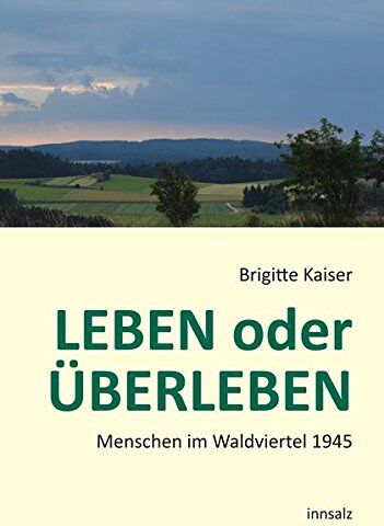 Brigitte Kaiser - LEBEN oder ÜBERLEBEN: Menschen im Waldviertel 1945 - Preis vom 30.09.2026 22:30:23 h