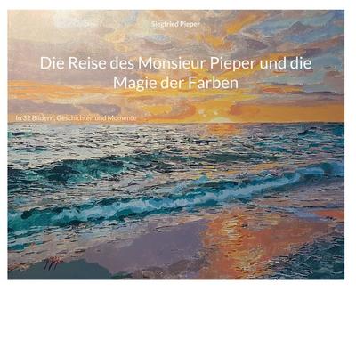 Die Reise des Monsieur Pieper und die Magie der Farben, Gebundene Ausgabe von Siegfried Pieper, BoD – Books on Demand, 978-3-695-78428-8