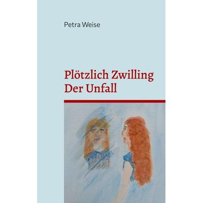 Plötzlich Zwilling / Der Unfall, Taschenbuch von Petra Weise, BoD – Books on Demand, 978-3-7597-6198-9