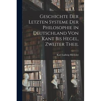 Geschichte Der Letzten Systeme Der Philosophie in Deutschland Von Kant Bis Hegel, Zweiter Theil, Taschenbuch von Karl Ludwig Michelet, Legare Street