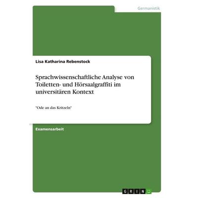Sprachwissenschaftliche Analyse von Toiletten- und Hörsaalgraffiti im universitären Kontext, Taschenbuch von Lisa Katharina Rebenstock, GRIN,