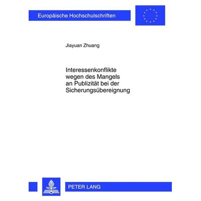 Interessenkonflikte wegen des Mangels an Publizitaet bei der Sicherungsuebereignung, Taschenbuch von Jiayuan Zhuang, Peter Lang GmbH, Internationaler