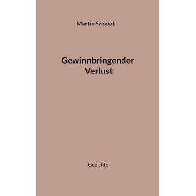Gewinnbringender Verlust, Taschenbuch von Martin Szegedi, BoD – Books on Demand, 978-3-8192-4538-1