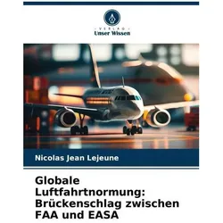 Globale Luftfahrtnormung: Brückenschlag zwischen FAA und EASA, Ratgeber von Nicolas Jean Lejeune