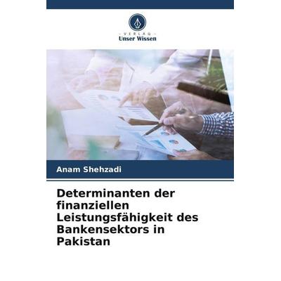 Determinanten der finanziellen Leistungsfähigkeit des Bankensektors in Pakistan, Taschenbuch von Anam Shehzadi, Verlag Unser Wissen, 978-620-5-46883-8