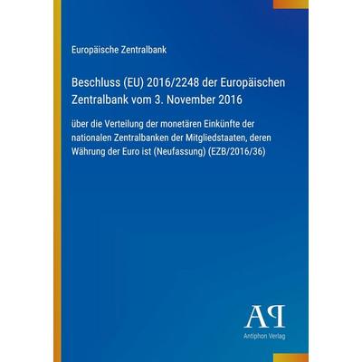 Beschluss (EU) 2016/2248 der Europäischen Zentralbank vom 3. November 2016, Taschenbuch von Europäische Zentralbank, Antiphon Verlag,