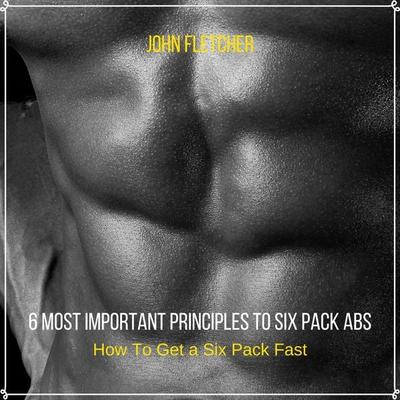 6 Most Important Principles to Six Pack Abs - John Fletcher, Audio, 4061707328992