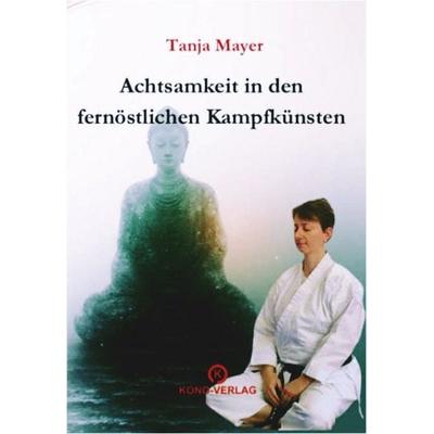 Achtsamkeit in den fernöstlichen Kampfkünsten, Taschenbuch von Tanja Mayer, Kono-Verlag, 978-3-910555-13-6