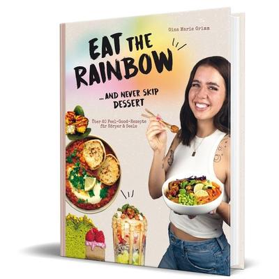 Eat the Rainbow … and never skip Dessert, Gebundene Ausgabe von Gina Marie Grimm, Community Editions, 978-3-96096-397-4