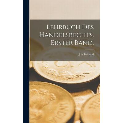 Lehrbuch des Handelsrechts. Erster Band., Gebundene Ausgabe von J. Fr Behrend, Legare Street Press, 978-1-01-917427-2