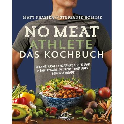 No Meat Athlete – Das Kochbuch, Gebundene Ausgabe von Matt Frazier,Stepfanie Romine, Unimedica, ein Imprint des Narayana Verlags, 978-3-96257-000-2