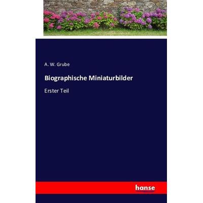Biographische Miniaturbilder, Taschenbuch von A. W. Grube, Hansebooks, 978-3-7411-2911-7