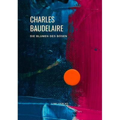 Charles Baudelaire - Die Blumen des Bösen (Les Fleurs du Mal), Taschenbuch von Charles Baudelaire, Liwi Literatur- Und Wissenschaftsverlag,