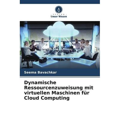 Dynamische Ressourcenzuweisung mit virtuellen Maschinen für Cloud Computing, Taschenbuch von Seema Bavachkar, Verlag Unser Wissen, 978-620-6-30859-1