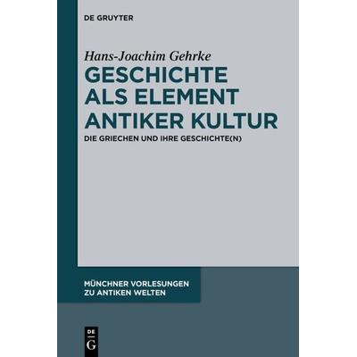 Geschichte als Element antiker Kultur, Gebundene Ausgabe von Hans-Joachim Gehrke, De Gruyter, 978-3-11-035050-0