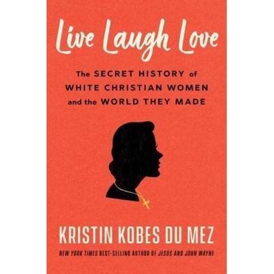 Live Laugh Love, Gebundene Ausgabe von Kristin Kobes Du Mez, W W Norton & Co Ltd, 978-1-324-09097-7