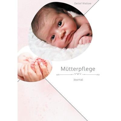 Mütterpflege Journal, Gebundene Ausgabe von Detlef Wallow, BoD – Books on Demand, 978-3-7543-0378-8