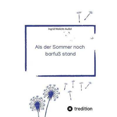 Als der Sommer noch barfuß stand, Gebundene Ausgabe von Ingrid Walicht-Aussel, Tredition, 978-3-384-90533-8