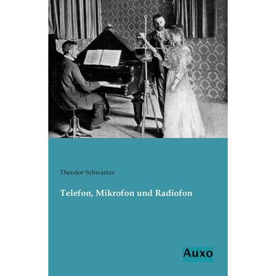 Telefon, Mikrofon und Radiofon, Taschenbuch von Theodor Schwartze, Auxo, 978-3-95622-055-5