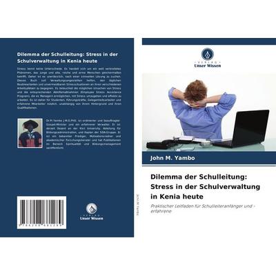 Dilemma der Schulleitung: Stress in der Schulverwaltung in Kenia heute, Taschenbuch von John M. Yambo, Verlag Unser Wissen, 978-620-8-68128-9