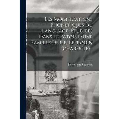 Les Modifications Phonétiques Du Language, Étudiées Dans Le Patois D'une Famille De Cellefrouin (charente)..., Taschenbuch von Pierre Jean Rousselot,