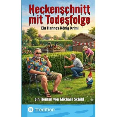 Heckenschnitt mit Todesfolge, Taschenbuch von Michael Schild, Tredition, 978-3-384-80427-3