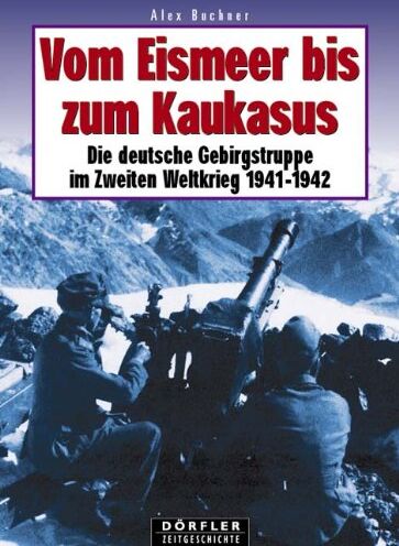 Alex Buchner - Vom Eismeer bis zum Kaukasus. Die deutsche Gebirgstruppe im Zweiten Weltkrieg 1941/42 - Preis vom 09.10.2026 07:28:09 h