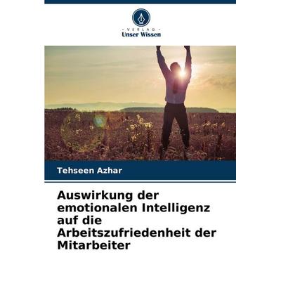 Auswirkung der emotionalen Intelligenz auf die Arbeitszufriedenheit der Mitarbeiter, Taschenbuch von Tehseen Azhar, Verlag Unser Wissen,