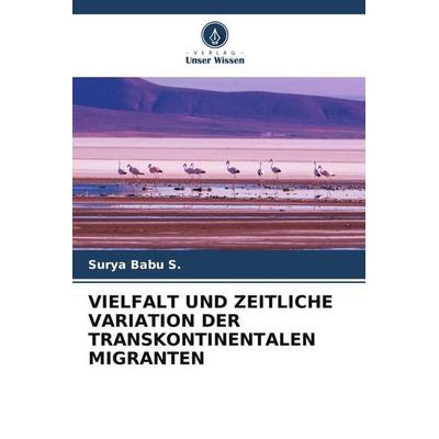 VIELFALT UND ZEITLICHE VARIATION DER TRANSKONTINENTALEN MIGRANTEN, Taschenbuch von Surya Babu S., Verlag Unser Wissen, 978-620-5-72818-5
