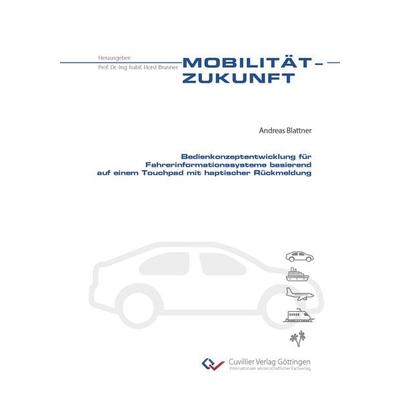 Bedienkonzeptentwicklung für Fahrerinformationssysteme basierend auf einem Touchpad mit haptischer Rückmeldung, Taschenbuch von Andreas Blattner,