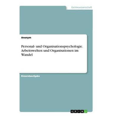 Personal- und Organisationspsychologie. Arbeitswelten und Organisationen im Wandel, Taschenbuch von Anonym, GRIN, 978-3-346-37079-2