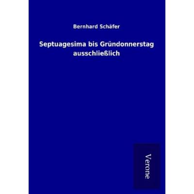 Septuagesima bis Gründonnerstag ausschließlich, Taschenbuch von Bernhard Schäfer, BoD - Books on Demand