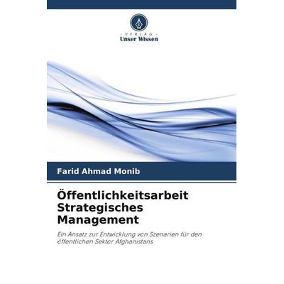 Öffentlichkeitsarbeit Strategisches Management, Taschenbuch von Farid Ahmad Monib, Verlag Unser Wissen, 978-620-5-28731-6